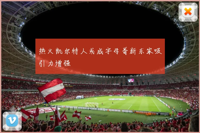 热火凯尔特人或成字母哥新东家吸引力增强